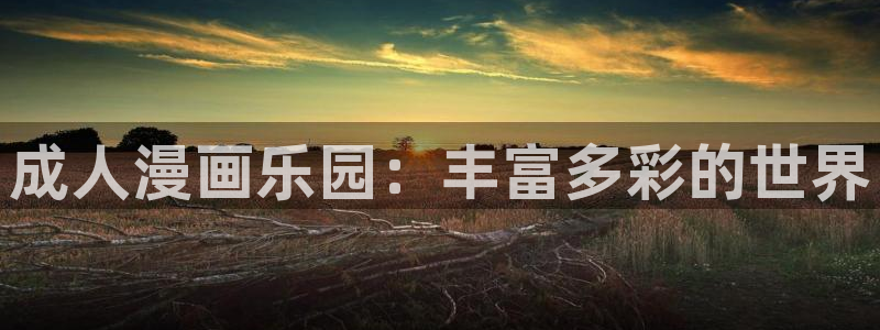 百花缭乱漫画下拉式奇漫屋：成人漫画乐园：丰富多彩的世界