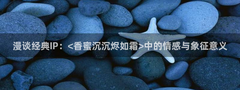 奇漫屋漫画免费全集在线观看：漫谈经典IP：<香蜜沉沉烬如霜>中的情感与象征意义