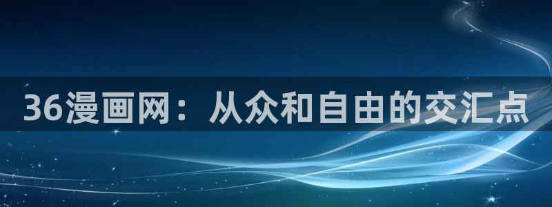 大王饶命奇漫屋：36漫画网：从众和自由的交汇点